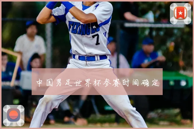 中国男足世界杯参赛时间确定