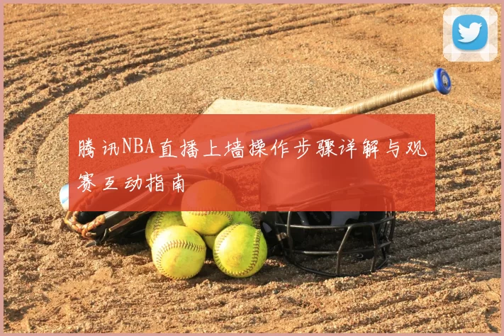 腾讯NBA直播上墙操作步骤详解与观赛互动指南