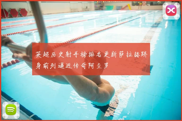 英超历史射手榜排名更新萨拉赫跻身前列逼近传奇阿圭罗