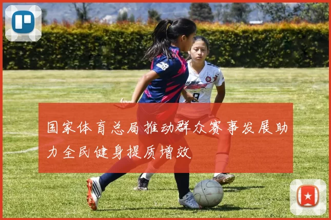 国家体育总局推动群众赛事发展助力全民健身提质增效